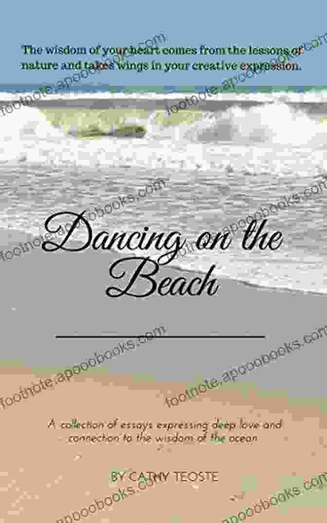 Collection Of Essays Expressing Deep Love And Connection To The Wisdom Of The Ages Dancing On The Beach: A Collection Of Essays Expressing Deep Love And Connection To The Wisdom Of The Ocean