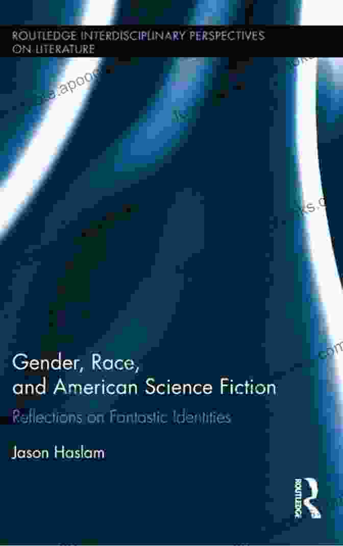 Cover Of 'Gender, Race, And American Science Fiction' Gender Race And American Science Fiction: Reflections On Fantastic Identities (Routledge Interdisciplinary Perspectives On Literature 32)