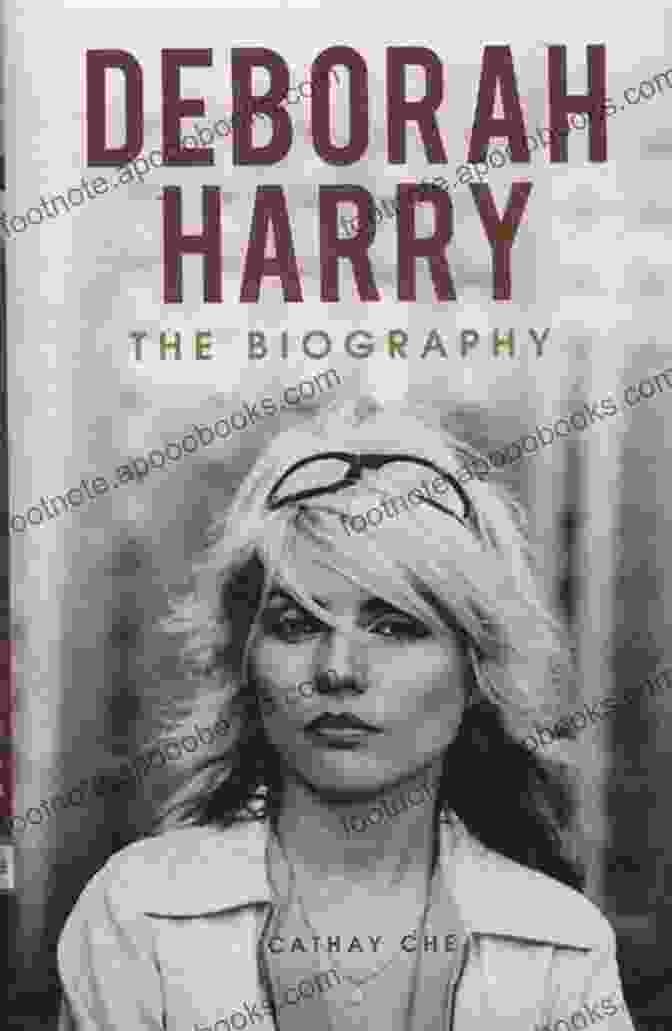 Deborah Harry: The Biography By Cathay Che Deborah Harry: The Biography Cathay Che