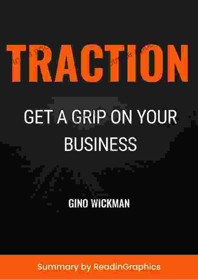 Get A Grip On Your Business Book Cover SUMMARY OF TRACTION: Get A Grip On Your Business By Gino Wickman A Revolutionary Way To Read Quickly Key Ideas Unleashed