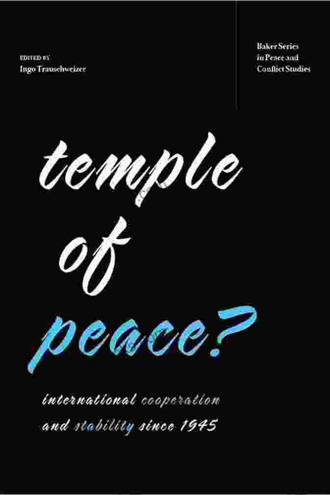 International Cooperation And Stability Since 1945 Temple Of Peace: International Cooperation And Stability Since 1945 (Baker In Peace And Conflict Stud)