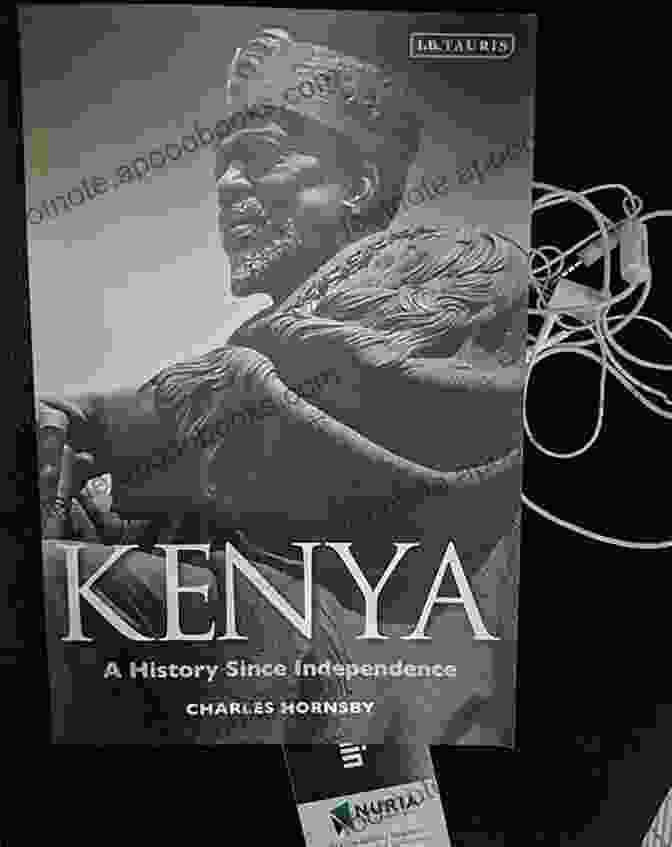 Kenya History Since Independence: A Comprehensive Exploration Of Historical Milestones Kenya: A History Since Independence