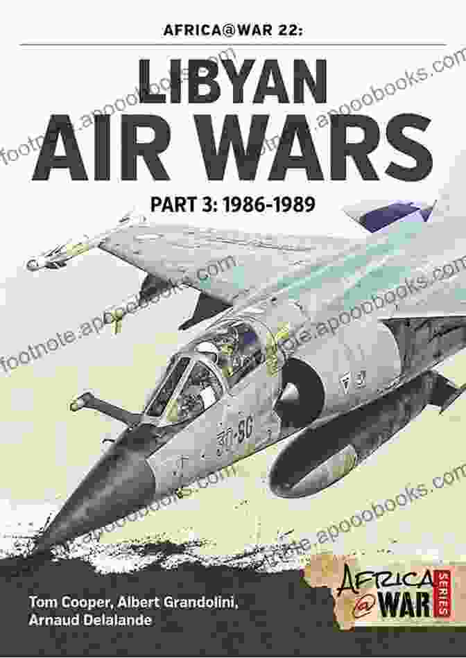 Libyan Air Wars Part 1986 1989: The Aerial Battles Of Africa's Longest War Libyan Air Wars Part 3: 1986 1989 (Africa War 22)