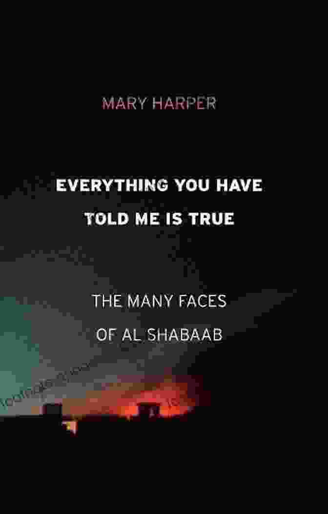 The Many Faces Of Al Shabaab Book Cover Everything You Have Told Me Is True: The Many Faces Of Al Shabaab