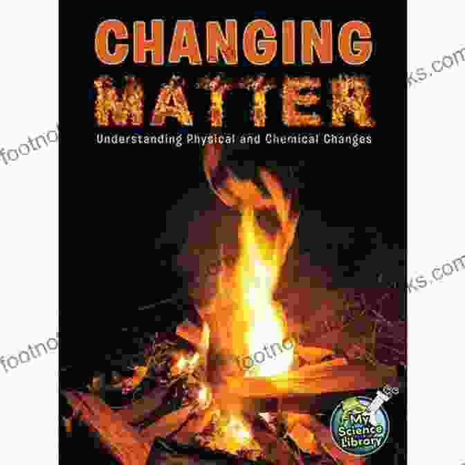 Understanding Physical And Chemical Changes: My Science Library Changing Matter: Understanding Physical And Chemical Changes (My Science Library)