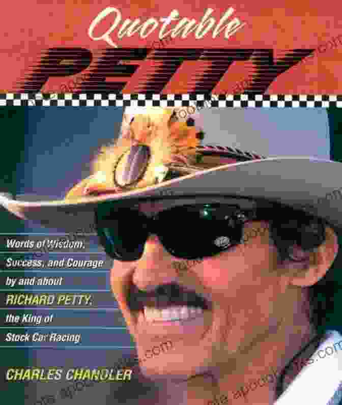 Words Of Wisdom Success And Courage By And About Richard Petty, The King Of NASCAR Quotable Petty: Words Of Wisdom Success And Courage By And About Richard Petty The King Of Stock Car Racing (Potent Quotables)