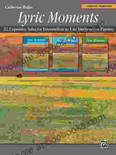 Lyric Moments: Complete Collection: 22 Expressive Piano Solos For Intermediate To Late Intermediate Pianists