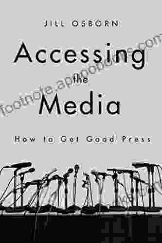 Accessing The Media: How To Get Good Press