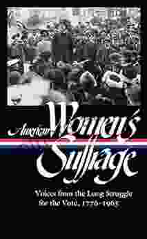 American Women S Suffrage: Voices From The Long Struggle For The Vote 1776 1965 (LOA #332) (The Library Of America)