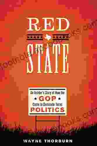 Red State: An Insider S Story Of How The GOP Came To Dominate Texas Politics (Jack And Doris Smothers In Texas History Life And Culture 42)