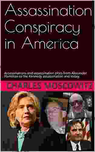 Assassination Conspiracy in America: Assassinations and assassination plots from Alexander Hamilton to the Kennedy assassination and today