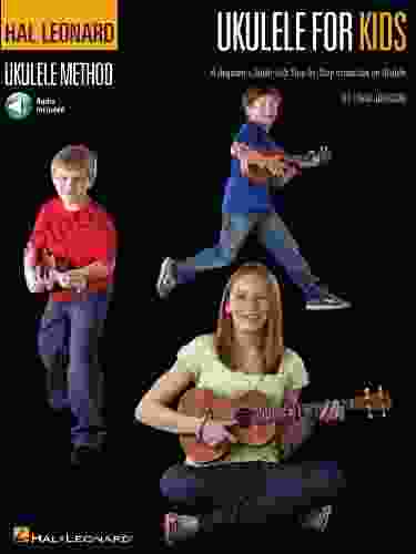 Ukulele for Kids The Hal Leonard Ukulele Method: A Beginner s Guide with Step by Step Instruction for Ukulele