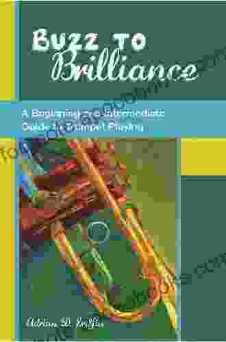 Buzz To Brilliance: A Beginning And Intermediate Guide To Trumpet Playing