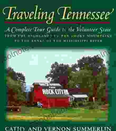 Traveling Tennessee: A Complete Tour Guide To The Volunteer State From The Highlands Of The Smoky Mountains To The Banks Of The Mississippi River