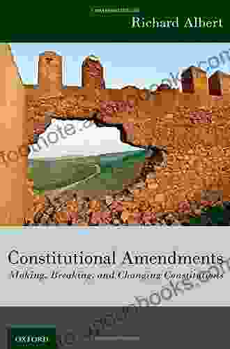 Constitutional Amendments: Making Breaking And Changing Constitutions