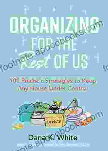 Organizing For The Rest Of Us: 100 Realistic Strategies To Keep Any House Under Control