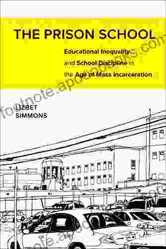 The Prison School: Educational Inequality And School Discipline In The Age Of Mass Incarceration