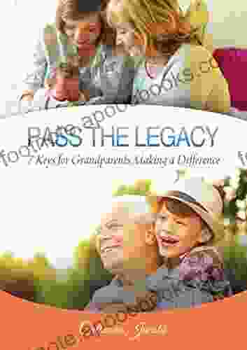 PASS THE LEGACY: 7 Keys For Grandparents Making A Difference