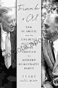 Frank and Al: FDR Al Smith and the Unlikely Alliance That Created the Modern Democratic Party