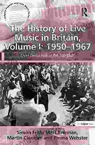 The History Of Live Music In Britain Volume I: 1950 1967: From Dance Hall To The 100 Club (Ashgate Popular And Folk Music 1)