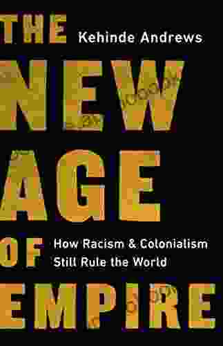 The New Age Of Empire: How Racism And Colonialism Still Rule The World