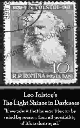 Leo Tolstoy The Light Shines In Darkness: If We Admit That Human Life Can Be Ruled By Reason Then All Possibility Of Life Is Destroyed