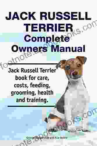 Jack Russell Terrier Complete Owners Manual Jack Russell Terrier For Care Costs Feeding Grooming Health And Training