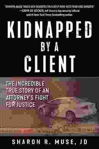 Kidnapped By A Client: The Incredible True Story Of An Attorney S Fight For Justice