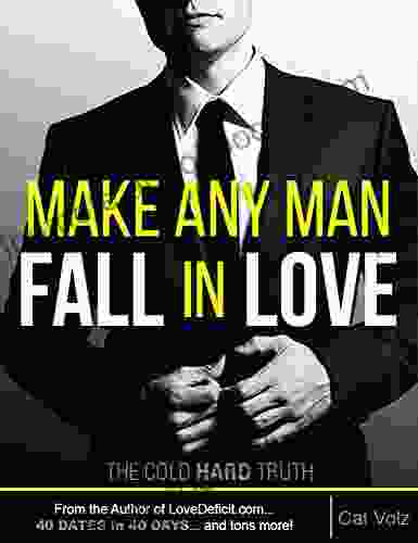 Make Any Man Fall In Love: The Cold Hard Truth (How to Get A Guy to Like You 1)