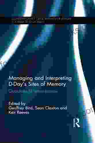 Managing And Interpreting D Day S Sites Of Memory: Guardians Of Remembrance (Contemporary Geographies Of Leisure Tourism And Mobility 60)