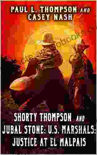 Shorty Thompson and Jubal Stone: U S Marshals: Justice at El Malpais: A Western Adventure (A Jubal Stone: U S Marshal Western 18)