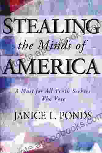 Stealing The Minds Of America: A Must For All Truth Seekers Who Vote