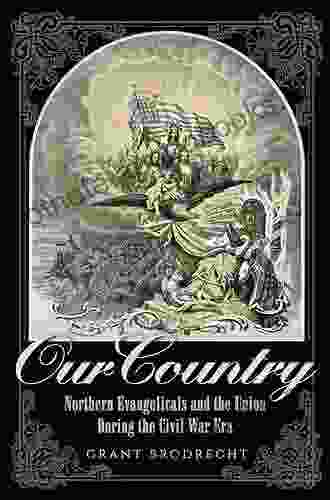 Our Country: Northern Evangelicals And The Union During The Civil War Era