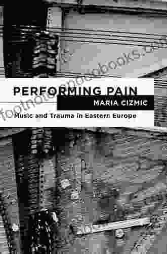 Performing Pain: Music And Trauma In Eastern Europe