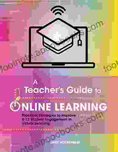 A Teacher S Guide To Online Learning: Practical Strategies To Improve K 12 Student Engagement In Virtual Learning