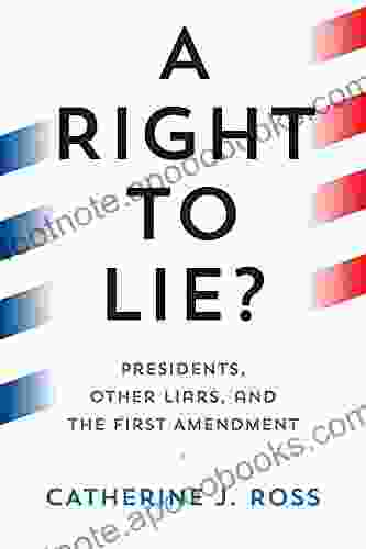 A Right To Lie?: Presidents Other Liars And The First Amendment