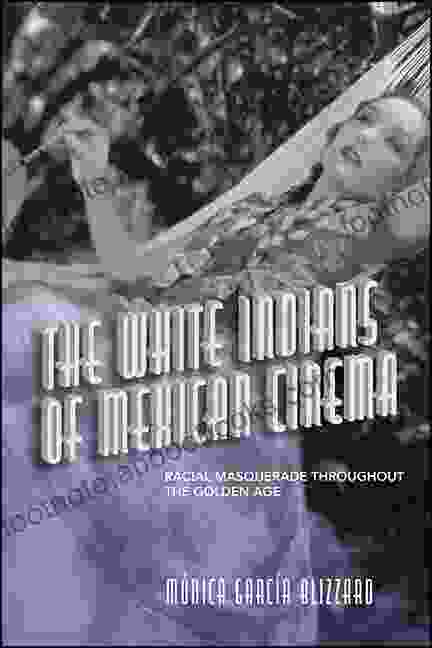 The White Indians of Mexican Cinema: Racial Masquerade throughout the Golden Age (SUNY in Latin American Cinema)