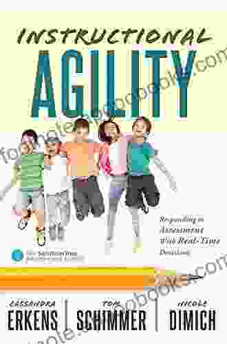 Instructional Agility: Responding To Assessment With Real Time Decisions (Learn To Quickly Improve School Culture And Student Learning)