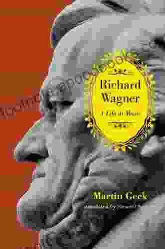 Richard Wagner: A Life In Music