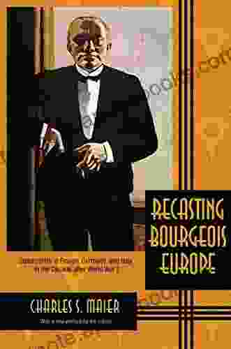 Recasting Bourgeois Europe: Stabilization In France Germany And Italy In The Decade After World War I