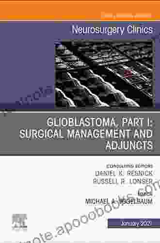 Glioblastoma Part I: Surgical Management And Adjuncts An Issue Of Neurosurgery Clinics Of North America E (The Clinics: Surgery)