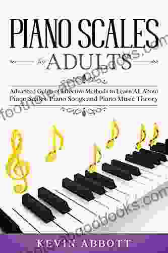 Piano Scales For Adults: Advanced Guide Of Effective Methods To Learn All About Piano Scales Piano Songs And Piano Music Theory