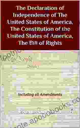 The Declaration Of Independence Of The United States Of America The Constitution Of The United States Of America The Bill Of Rights: Including All Amendments (Remember Our Freedom)