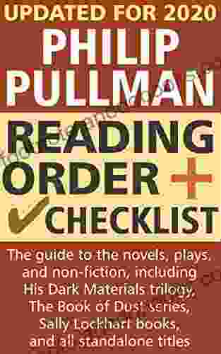 Philip Pullman Reading Order And Checklist: The Guide To The Novels Plays And Non Fiction Including His Dark Materials Trilogy The Of Dust Sally Lockhart And Standalone Titles