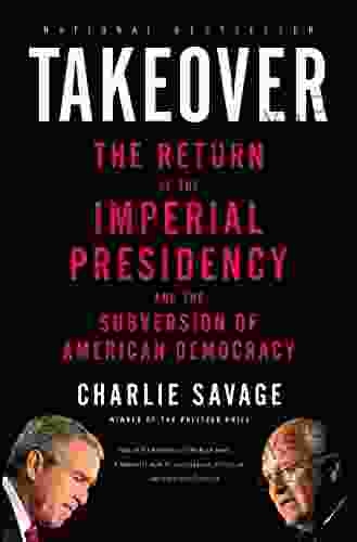 Takeover: The Return Of The Imperial Presidency And The Subversion Of American Democracy