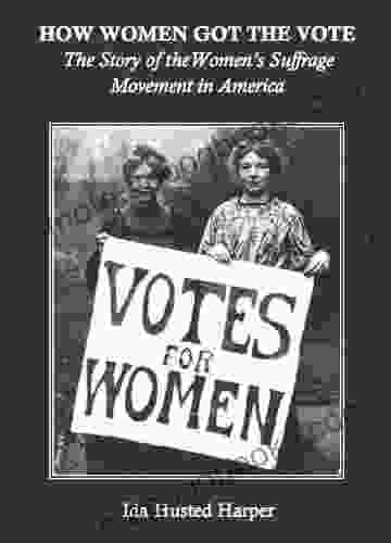 How Women Got The Vote: The Story Of The Women S Suffrage Movement In America (Annotated)