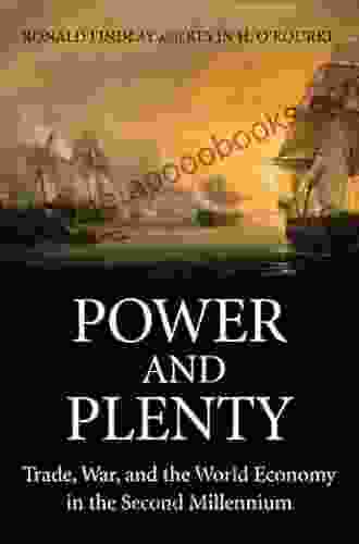 Power And Plenty: Trade War And The World Economy In The Second Millennium (The Princeton Economic History Of The Western World 30)