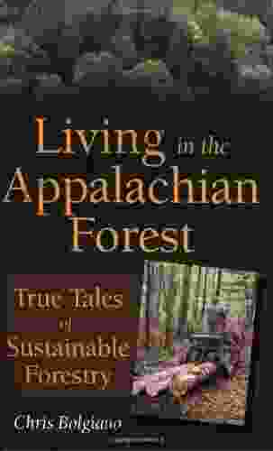 Living In The Appalachian Forest: True Tales Of Sustainable Forestry