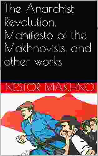 The Anarchist Revolution Manifesto Of The Makhnovists And Other Works