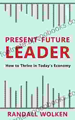 Present Future Leader: How To Thrive In Today S Economy